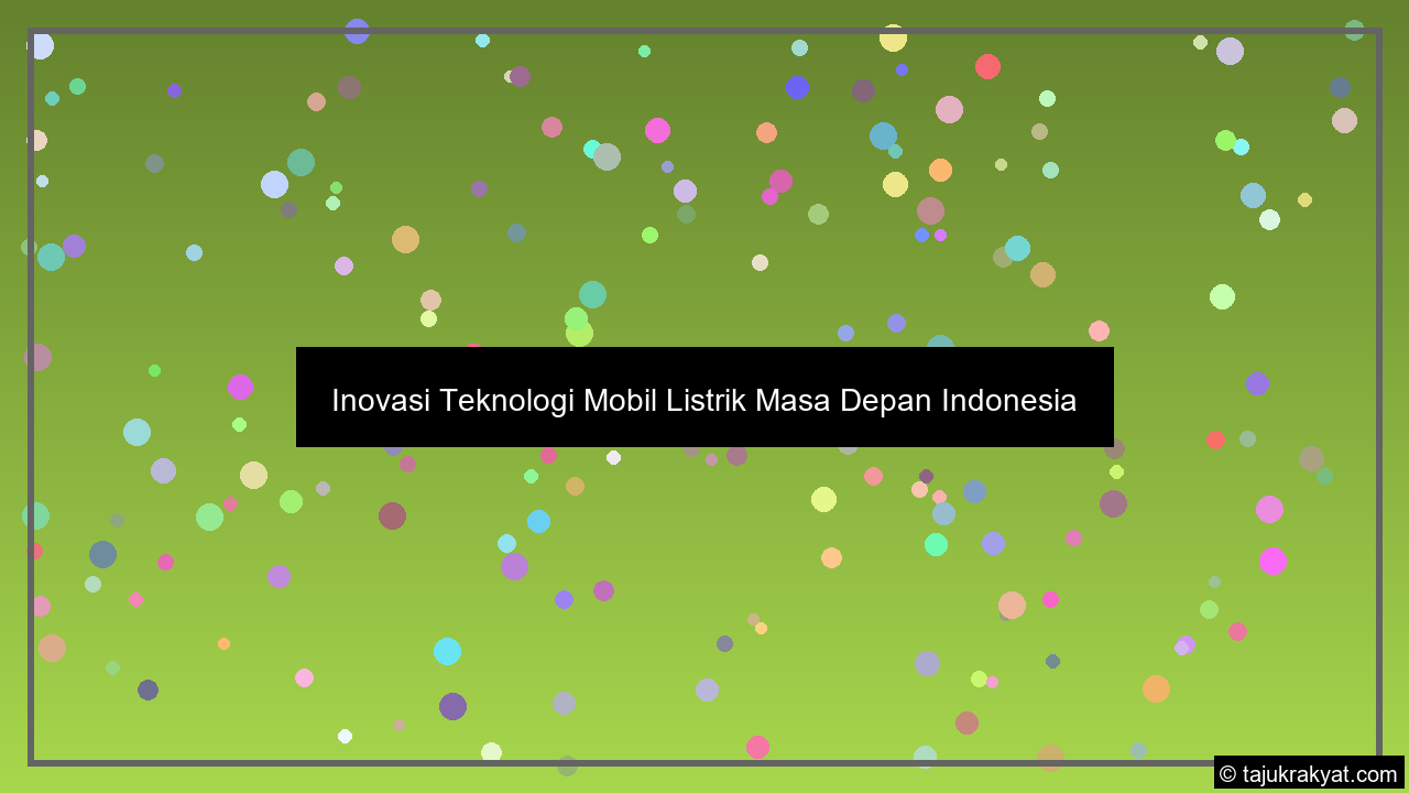 Inovasi Teknologi Mobil Listrik Masa Depan Indonesia