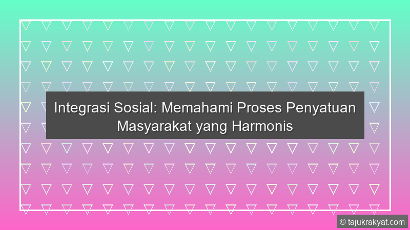 Integrasi Sosial: Memahami Proses Penyatuan Masyarakat yang Harmonis