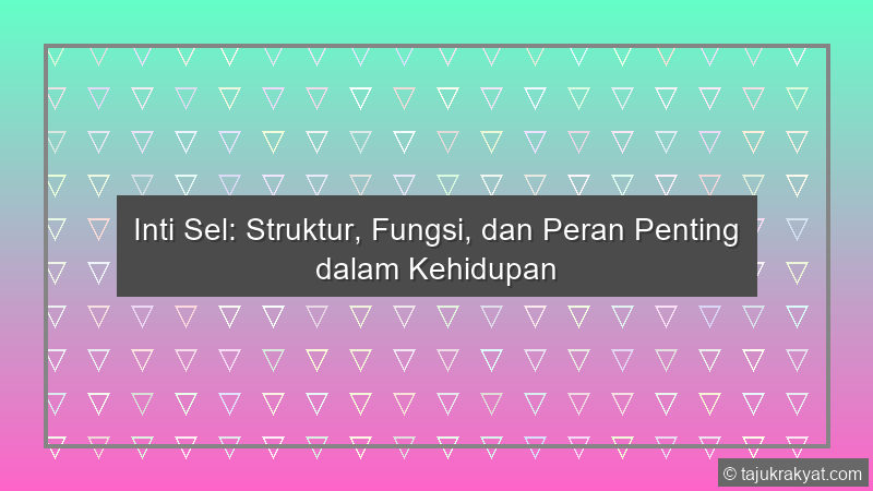 Inti Sel: Struktur, Fungsi, dan Peran Penting dalam Kehidupan
