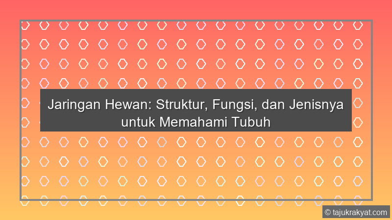Jaringan Hewan: Struktur, Fungsi, dan Jenisnya untuk Memahami Tubuh