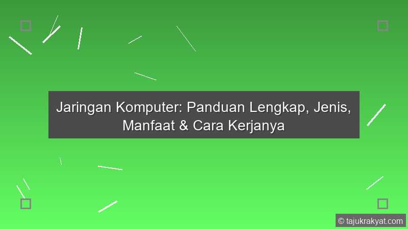Jaringan Komputer: Panduan Lengkap, Jenis, Manfaat & Cara Kerjanya