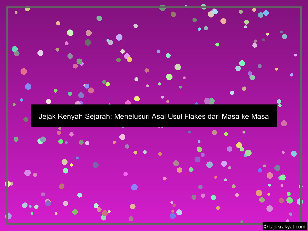 Jejak Renyah Sejarah: Menelusuri Asal Usul Flakes dari Masa ke Masa