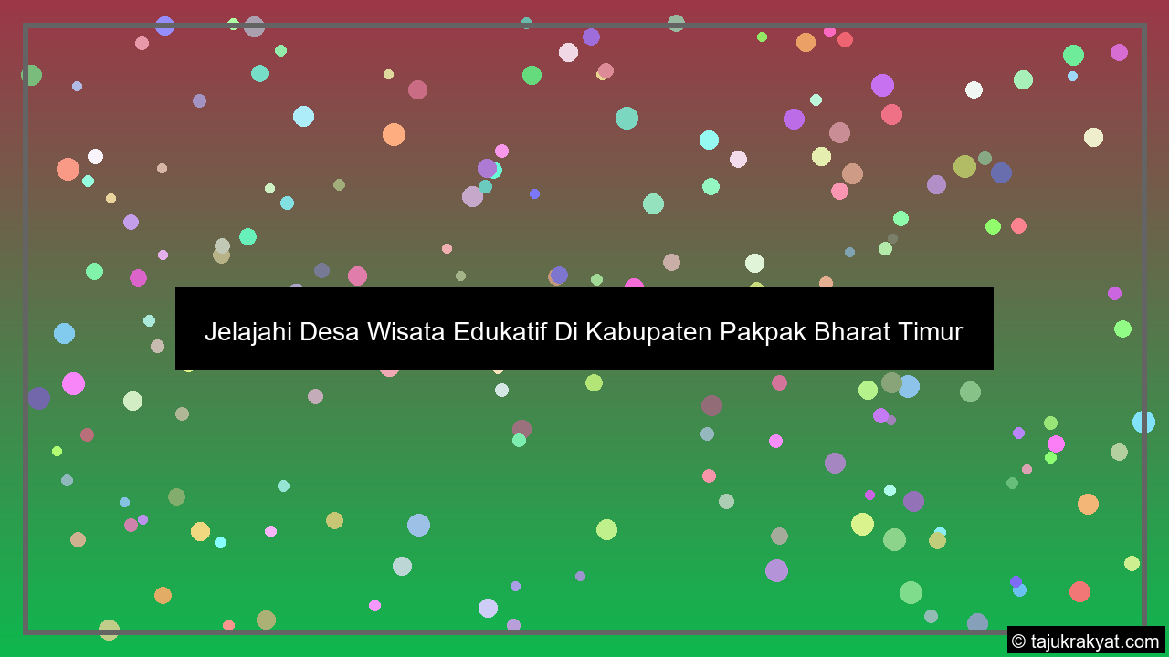 Jelajahi Desa Wisata Edukatif Di Kabupaten Pakpak Bharat Timur