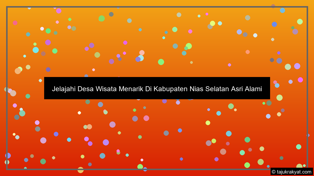 Jelajahi Desa Wisata Menarik Di Kabupaten Nias Selatan Asri Alami