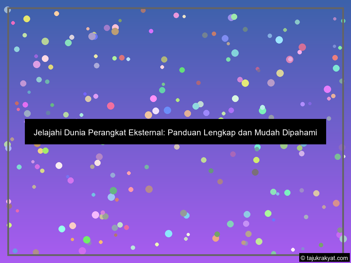 Jelajahi Dunia Perangkat Eksternal: Panduan Lengkap dan Mudah Dipahami