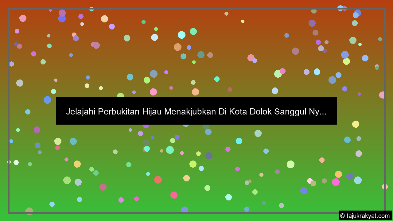 Jelajahi Perbukitan Hijau Menakjubkan Di Kota Dolok Sanggul Ny...