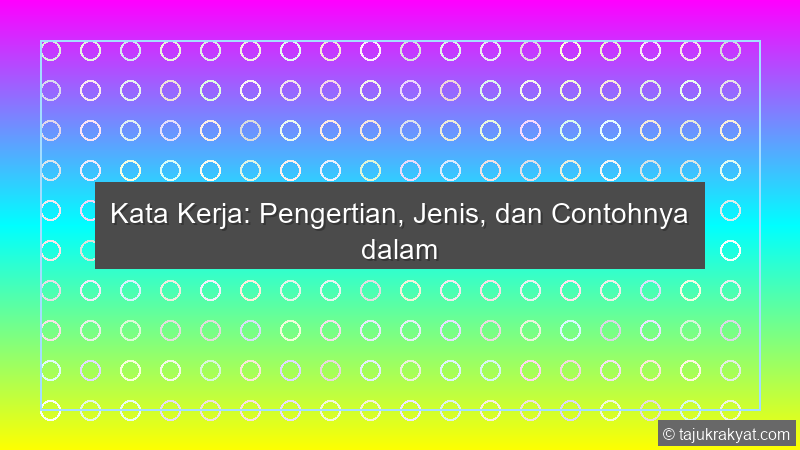 Kata Kerja: Pengertian, Jenis, dan Contohnya dalam