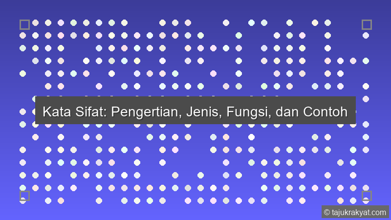 Kata Sifat: Pengertian, Jenis, Fungsi, dan Contoh