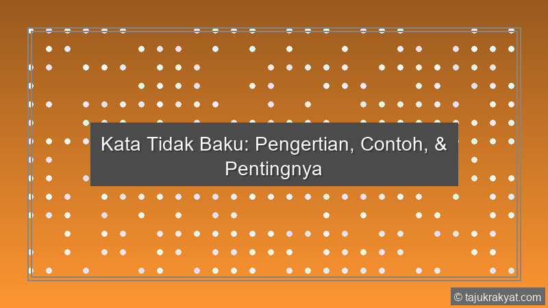 Kata Tidak Baku: Pengertian, Contoh, & Pentingnya