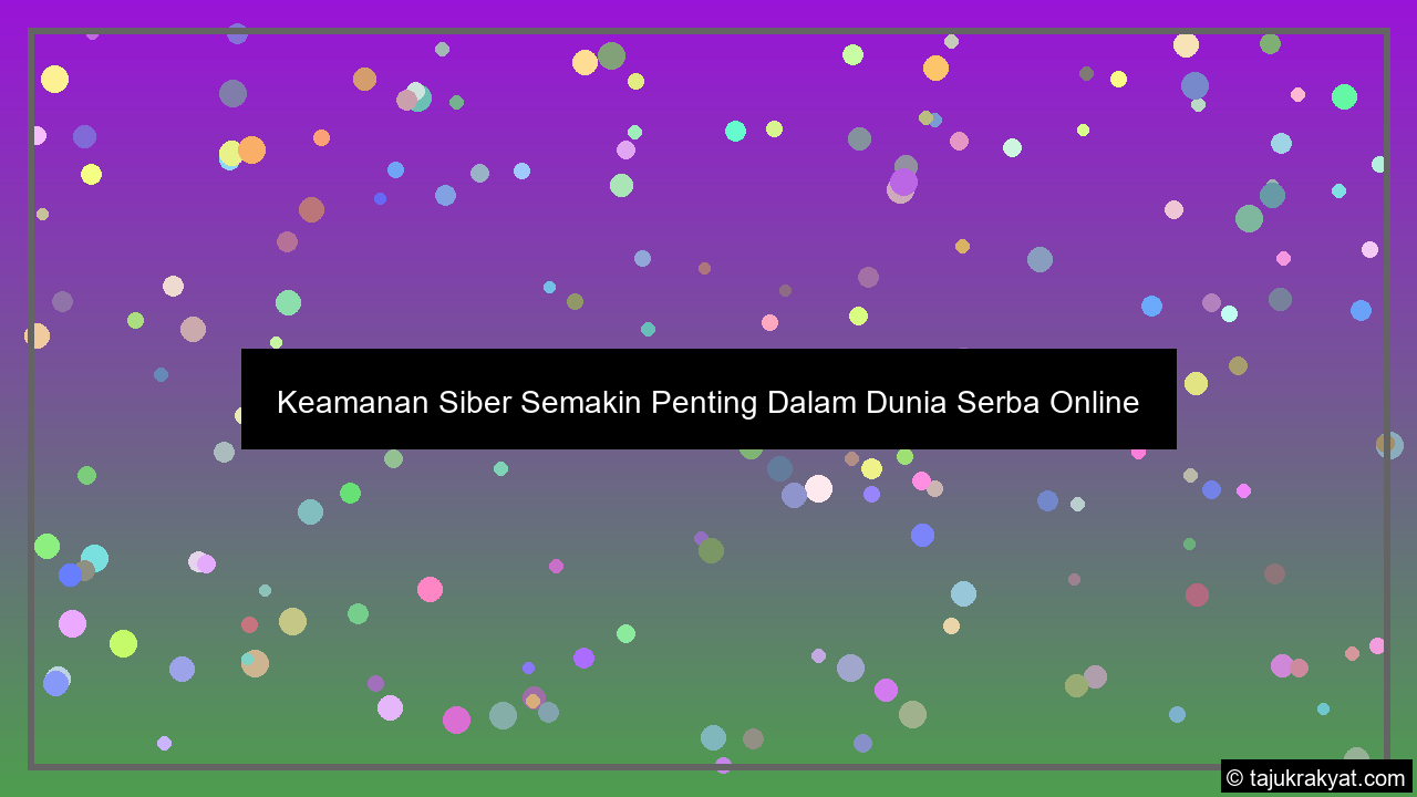Keamanan Siber Semakin Penting Dalam Dunia Serba Online