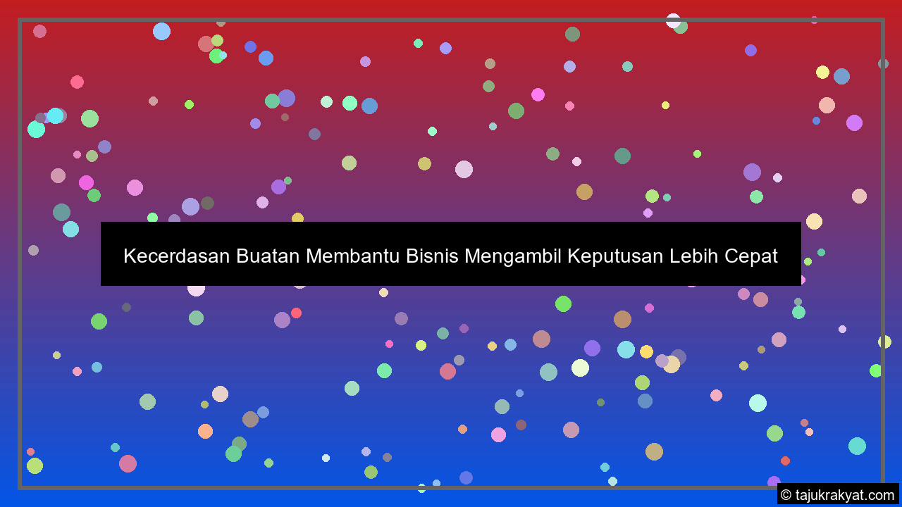 Kecerdasan Buatan Membantu Bisnis Mengambil Keputusan Lebih Cepat