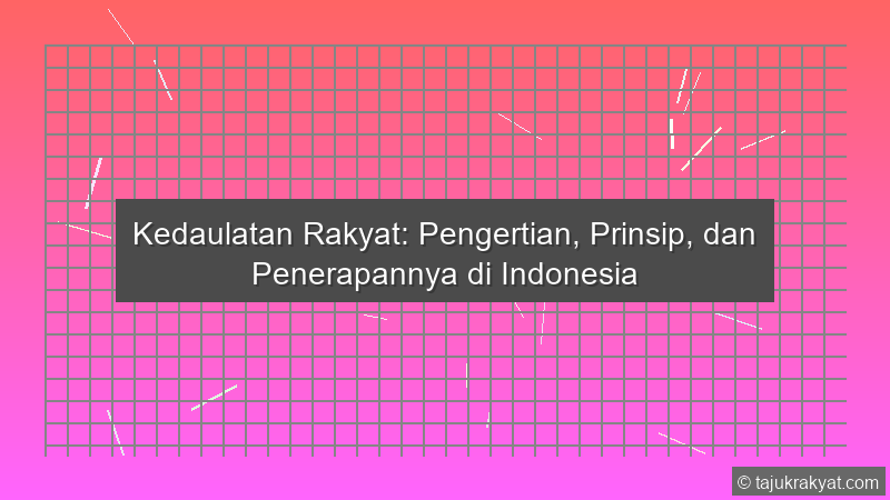 Kedaulatan Rakyat: Pengertian, Prinsip, dan Penerapannya di Indonesia