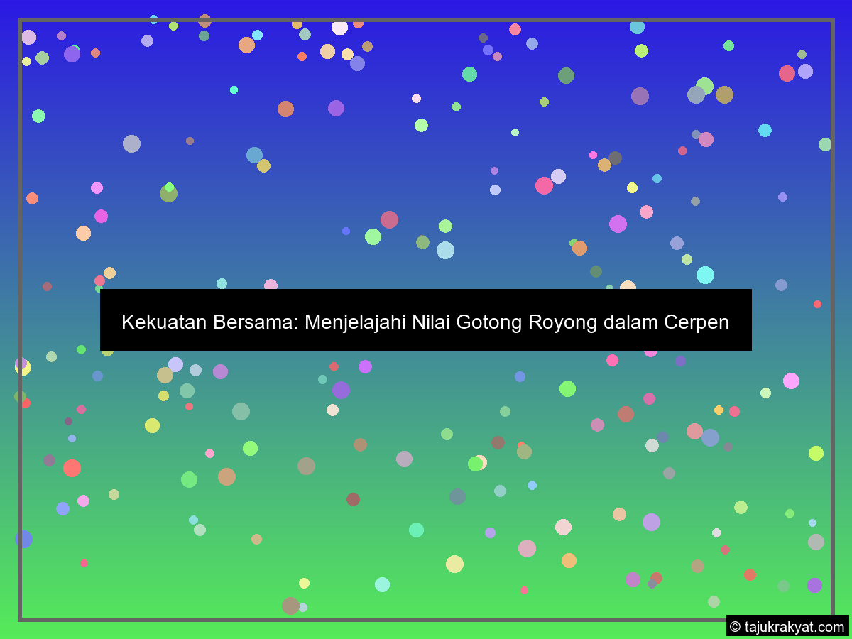 Kekuatan Bersama: Menjelajahi Nilai Gotong Royong dalam Cerpen