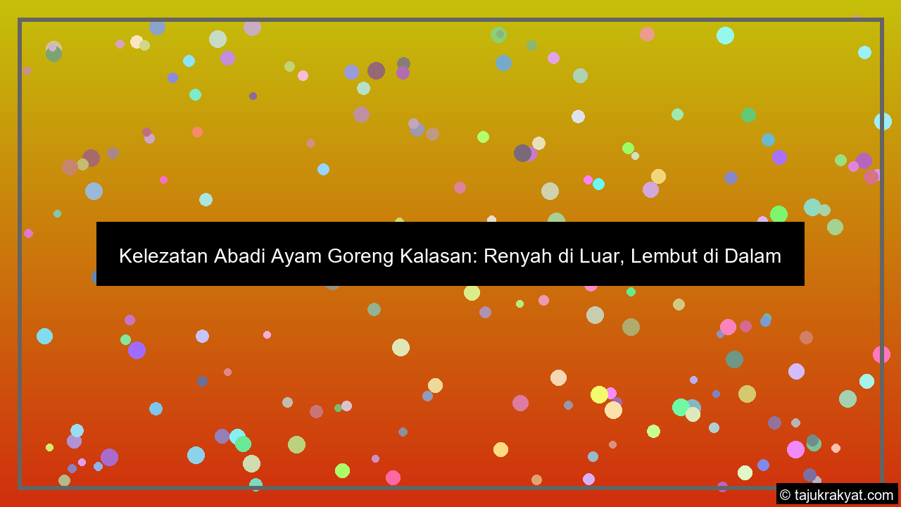 Kelezatan Abadi Ayam Goreng Kalasan: Renyah di Luar, Lembut di Dalam