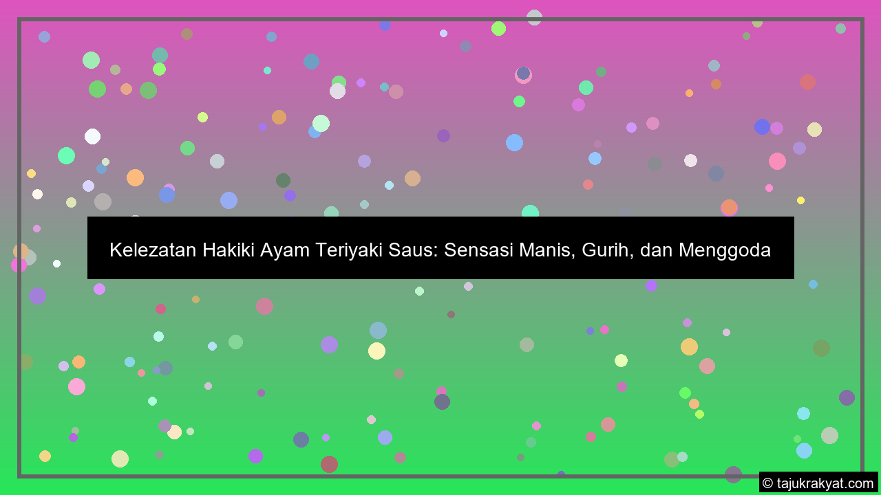 Kelezatan Hakiki Ayam Teriyaki Saus: Sensasi Manis, Gurih, dan Menggoda