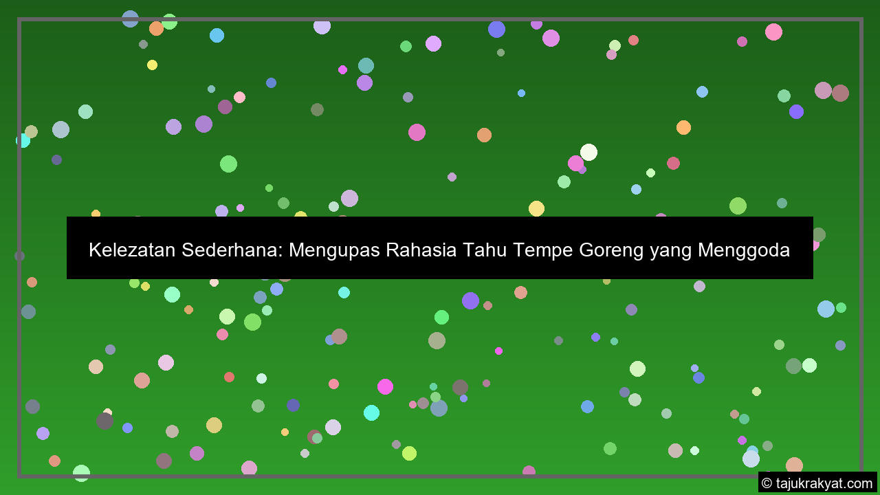 Kelezatan Sederhana: Mengupas Rahasia Tahu Tempe Goreng yang Menggoda