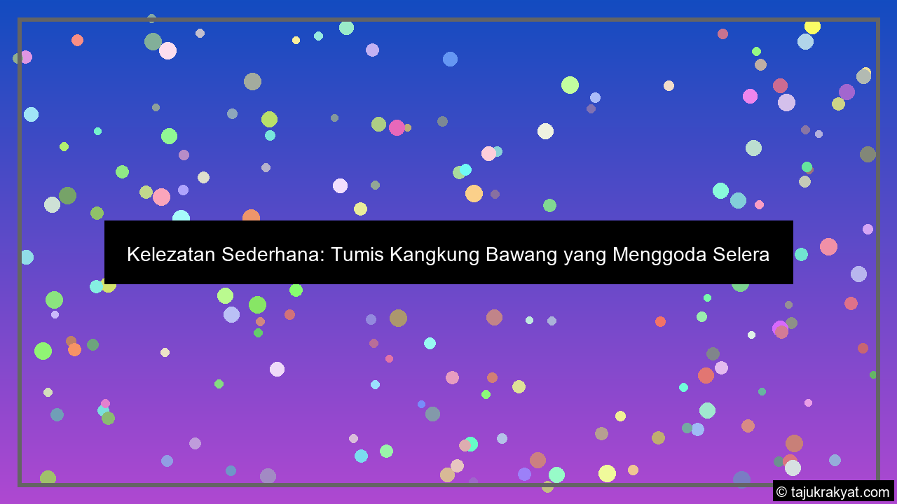 Kelezatan Sederhana: Tumis Kangkung Bawang yang Menggoda Selera