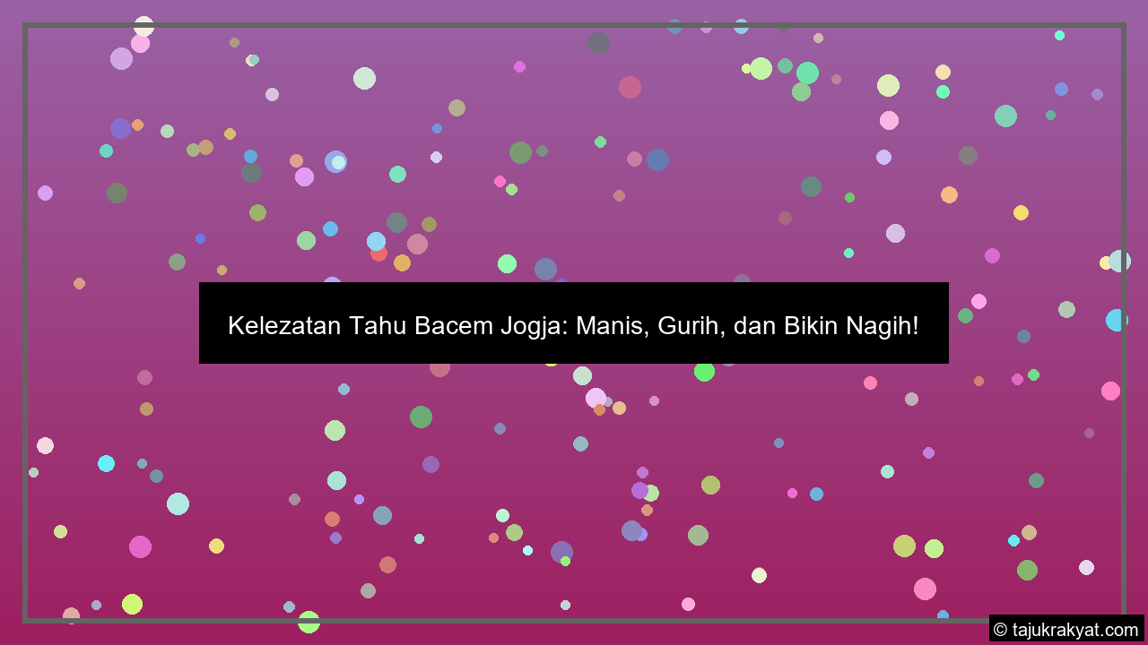 Kelezatan Tahu Bacem Jogja: Manis, Gurih, dan Bikin Nagih!