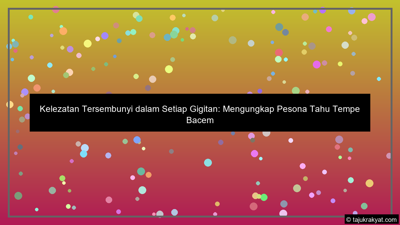 Kelezatan Tersembunyi dalam Setiap Gigitan: Mengungkap Pesona Tahu Tempe Bacem