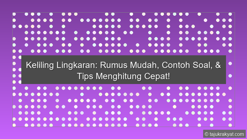 Keliling Lingkaran: Rumus Mudah, Contoh Soal, & Tips Menghitung Cepat!