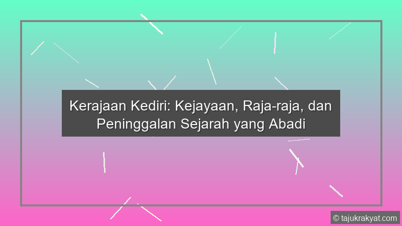 Kerajaan Kediri: Kejayaan, Raja-raja, dan Peninggalan Sejarah yang Abadi
