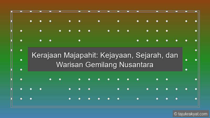 Kerajaan Majapahit: Kejayaan, Sejarah, dan Warisan Gemilang Nusantara