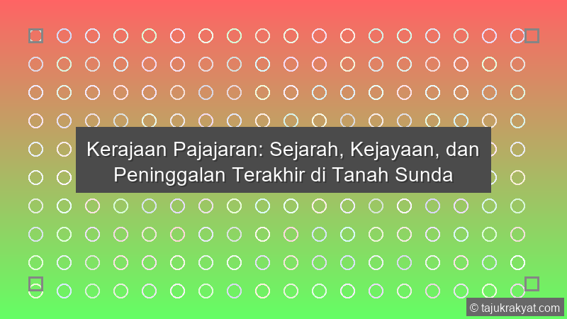 Kerajaan Pajajaran: Sejarah, Kejayaan, dan Peninggalan Terakhir di Tanah Sunda