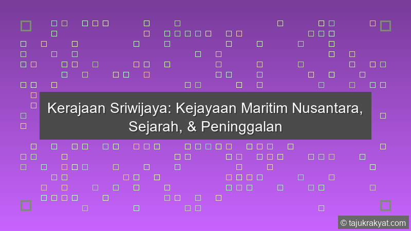 Kerajaan Sriwijaya: Kejayaan Maritim Nusantara, Sejarah, & Peninggalan