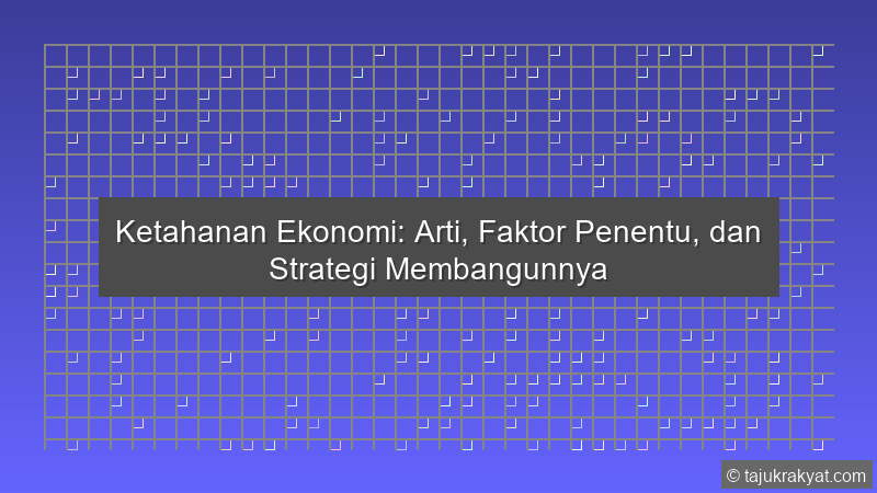 Ketahanan Ekonomi: Arti, Faktor Penentu, dan Strategi Membangunnya