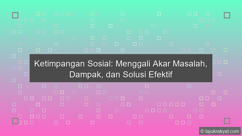 Ketimpangan Sosial: Menggali Akar Masalah, Dampak, dan Solusi Efektif