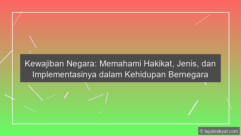 Kewajiban Negara: Memahami Hakikat, Jenis, dan Implementasinya dalam Kehidupan Bernegara