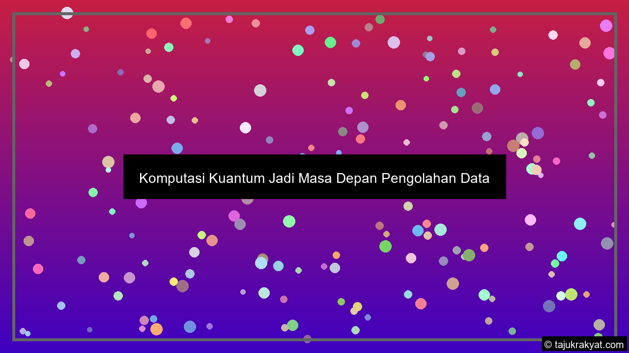 Komputasi Kuantum Jadi Masa Depan Pengolahan Data
