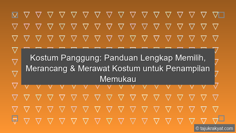 Kostum Panggung: Panduan Lengkap Memilih, Merancang & Merawat Kostum untuk Penampilan Memukau