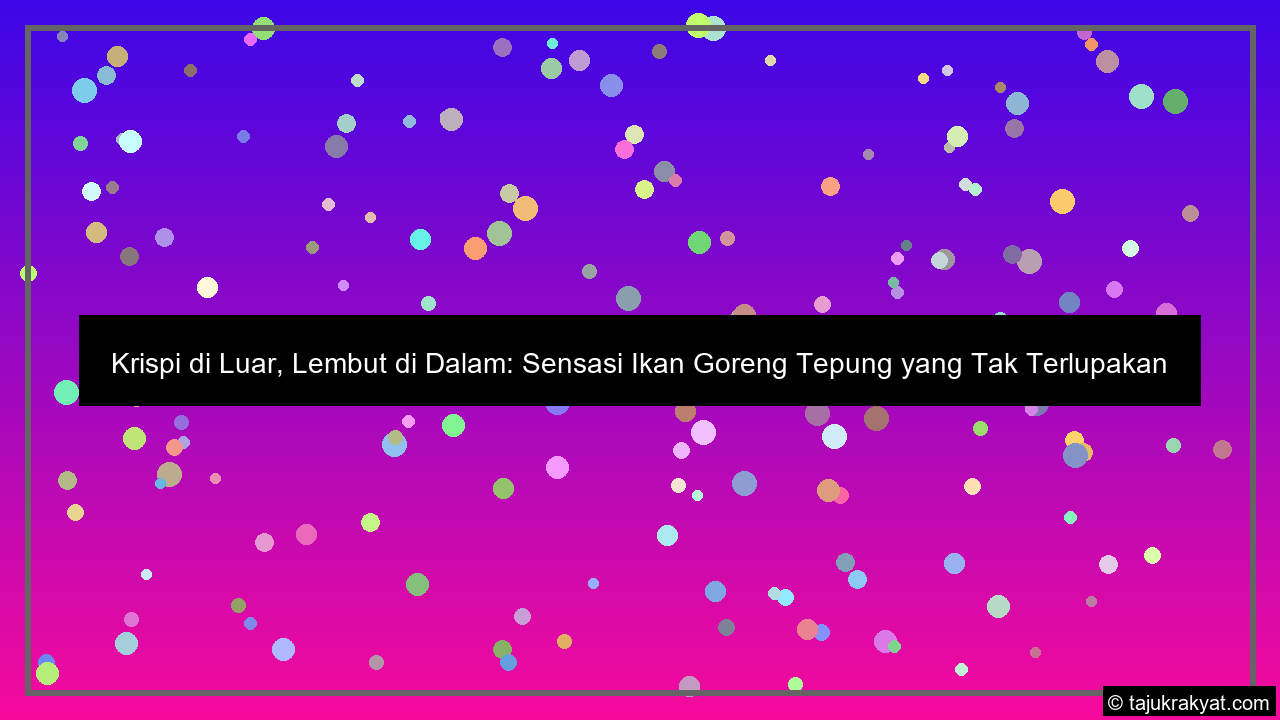 Krispi di Luar, Lembut di Dalam: Sensasi Ikan Goreng Tepung yang Tak Terlupakan