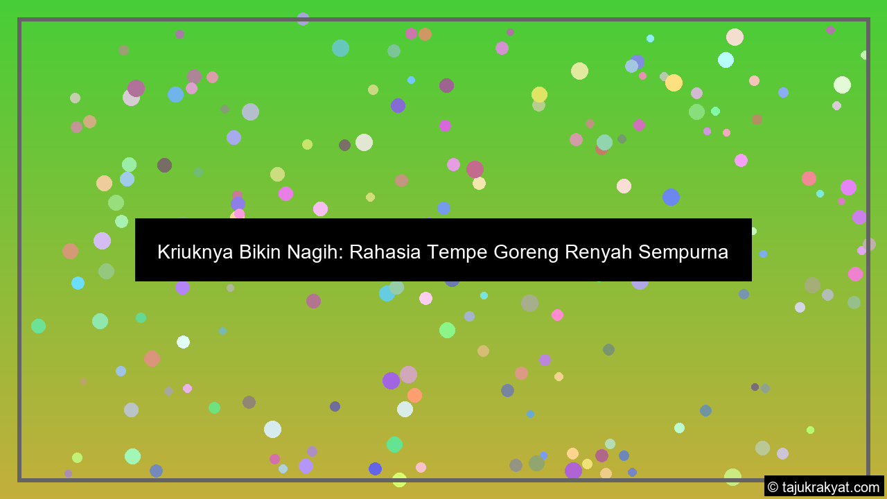 Kriuknya Bikin Nagih: Rahasia Tempe Goreng Renyah Sempurna