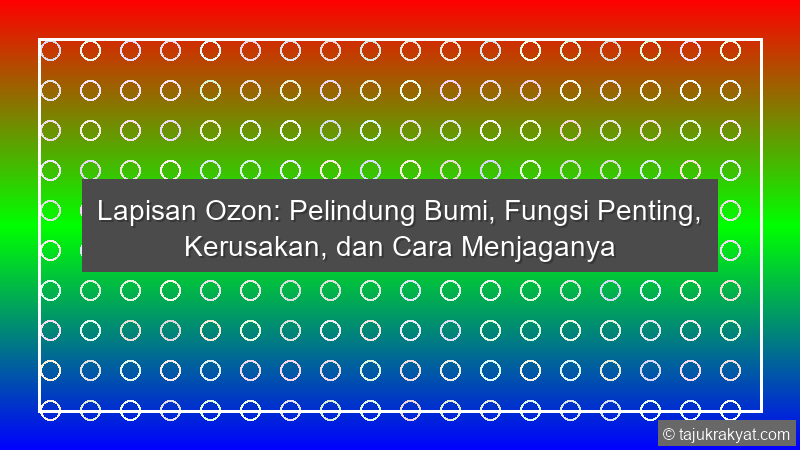 Lapisan Ozon: Pelindung Bumi, Fungsi Penting, Kerusakan, dan Cara Menjaganya