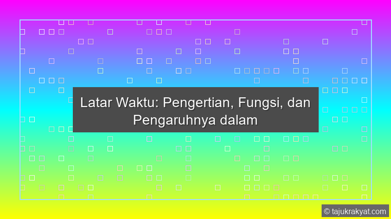 Latar Waktu: Pengertian, Fungsi, dan Pengaruhnya dalam