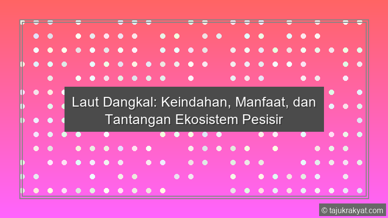 Laut Dangkal: Keindahan, Manfaat, dan Tantangan Ekosistem Pesisir