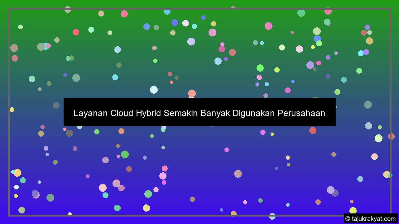 Layanan Cloud Hybrid Semakin Banyak Digunakan Perusahaan