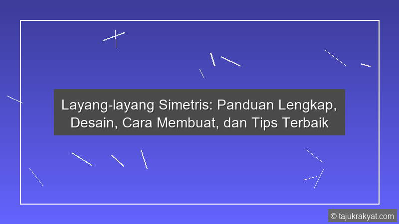 Layang-layang Simetris: Panduan Lengkap, Desain, Cara Membuat, dan Tips Terbaik