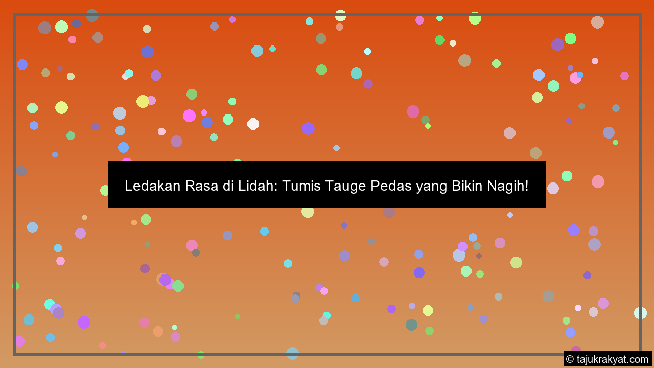 Ledakan Rasa di Lidah: Tumis Tauge Pedas yang Bikin Nagih!