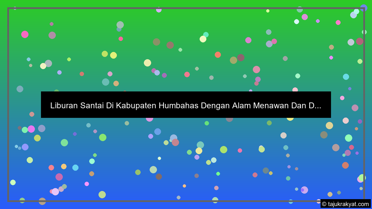 Liburan Santai Di Kabupaten Humbahas Dengan Alam Menawan Dan D...