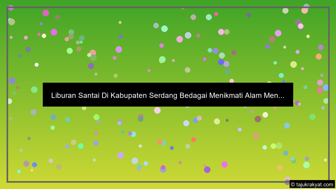 Liburan Santai Di Kabupaten Serdang Bedagai Menikmati Alam Men...