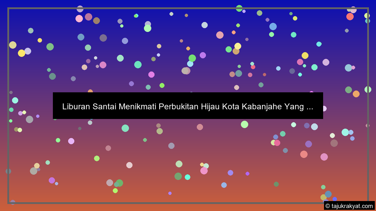 Liburan Santai Menikmati Perbukitan Hijau Kota Kabanjahe Yang ...