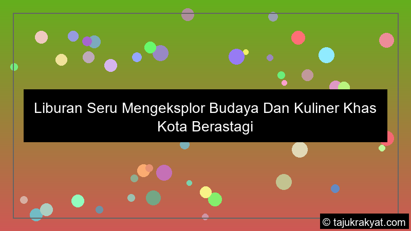 Liburan Seru Mengeksplor Budaya Dan Kuliner Khas Kota Berastagi