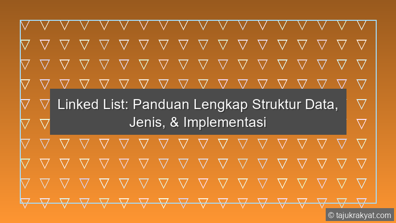 Linked List: Panduan Lengkap Struktur Data, Jenis, & Implementasi