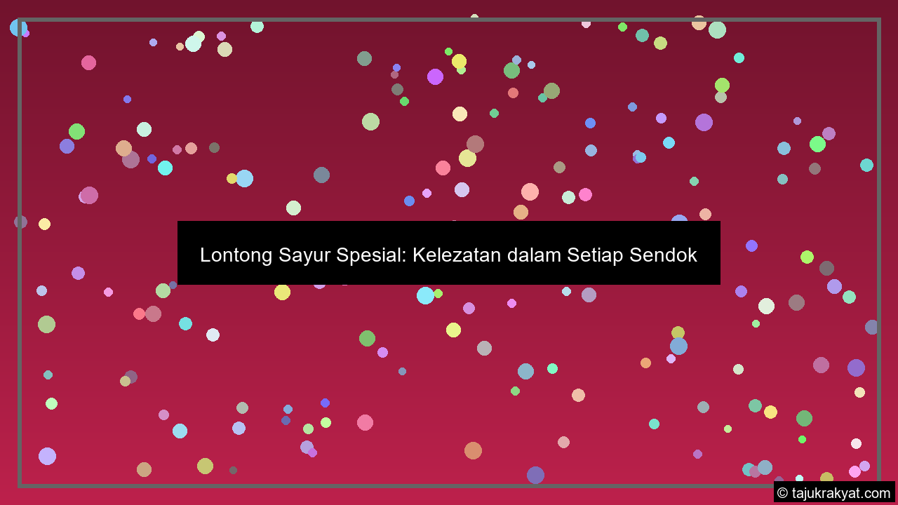 Lontong Sayur Spesial: Kelezatan dalam Setiap Sendok