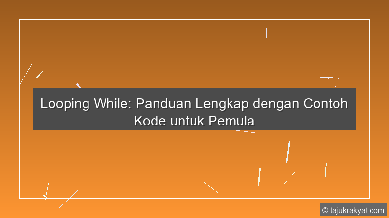 Looping While: Panduan Lengkap dengan Contoh Kode untuk Pemula