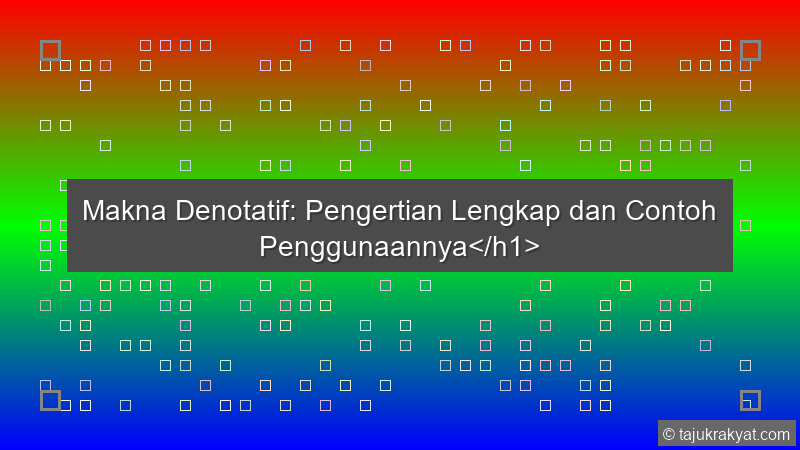 Makna Denotatif: Pengertian Lengkap dan Contoh Penggunaannya</h1>