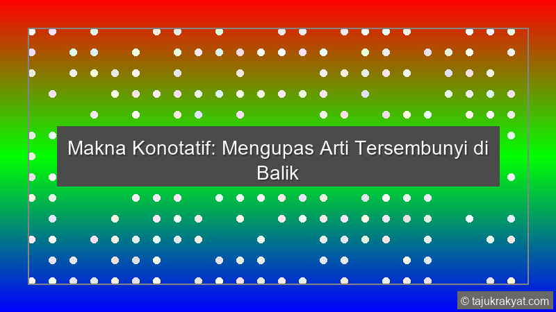 Makna Konotatif: Mengupas Arti Tersembunyi di Balik